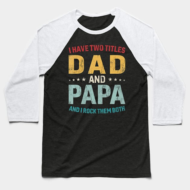 I Have Two Titles Dad And Papa Funny Father'S Day Dad Gift Baseball T-Shirt by Mitsue Kersting